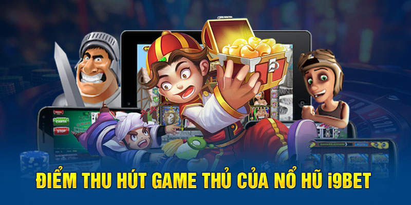 Điểm thu hút game thủ của nổ hũ I9Bet