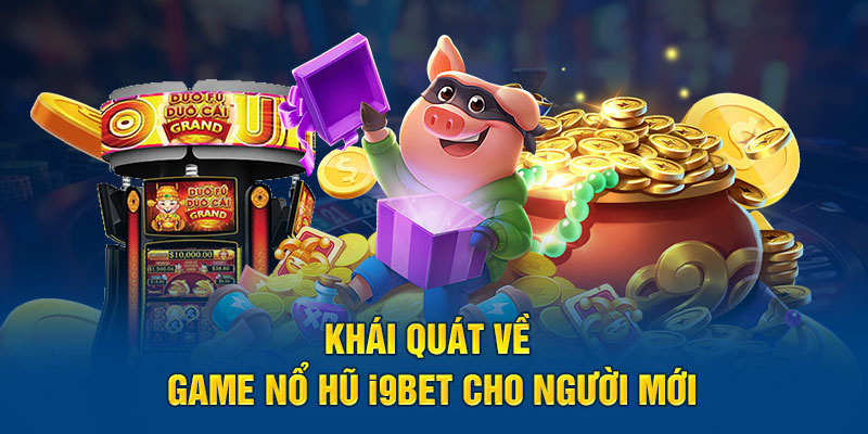 Khái quát về game nổ hũ I9Bet cho người mới