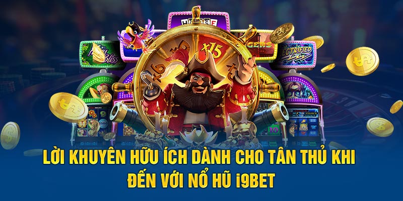 Lời khuyên hữu ích dành cho tân thủ khi đến với nổ hũ I9Bet