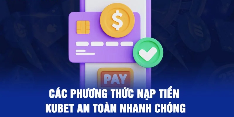 Liệt kê các phương thức nạp tiền Kubet77 sẵn có