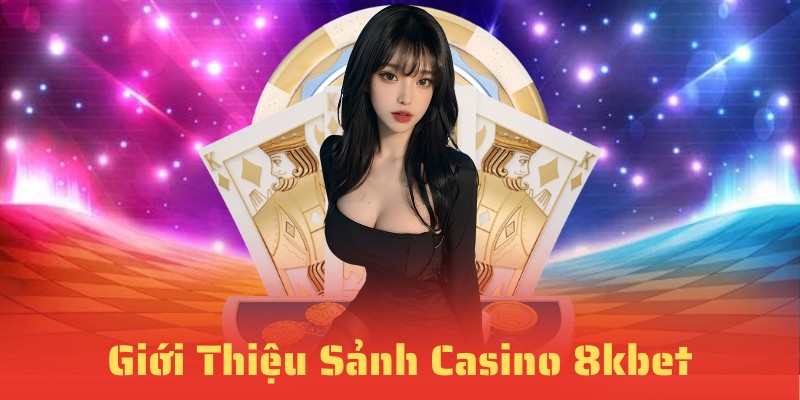 Giới thiệu sảnh game Casino trực tuyến tại nhà cái 8kbet