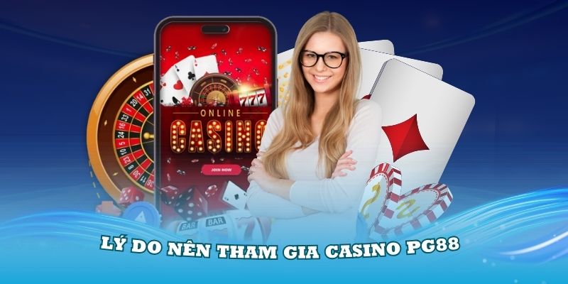 Lý do mọi người nên tham gia vào sòng casino PG88